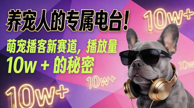 养宠人的专属电台！萌宠播客新赛道，播放量10w+的秘密  
						